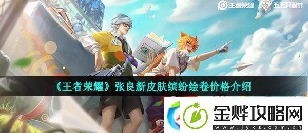 王者荣耀张良缤纷绘卷多少钱-张良新皮肤缤纷绘卷价格介绍