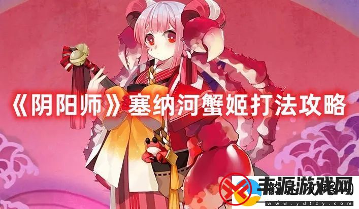 阴阳师塞纳河蟹姬打法攻略-高效完成挑战任务技巧