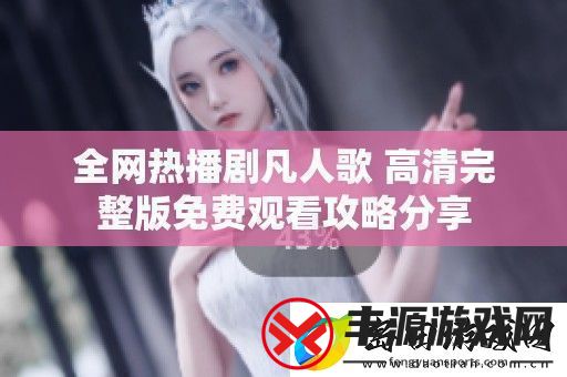 全热播剧凡人歌高清完整版免费观看攻略分享