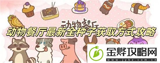动物餐厅种子怎么获得-动物餐厅最新全种子获取方式攻略