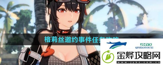 绝区零格莉丝邀约事件任务怎么做-格莉丝邀约事件任务攻略