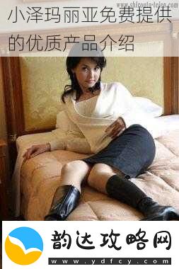 小泽玛丽亚免费提供的优质产品介绍