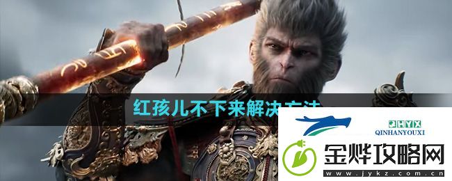 黑神话悟空红孩儿不下来怎么办-红孩儿不下来解决方法