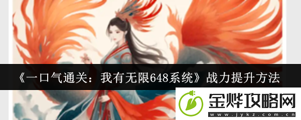 一口气通关:我有无限648系统战力提升方法-游戏世界全景攻略