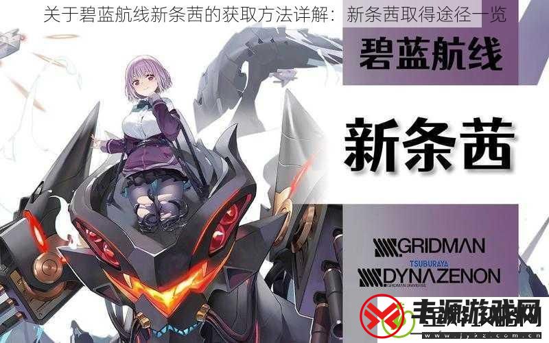 关于碧蓝航线新条茜的获取方法详解:新条茜取得途径一览