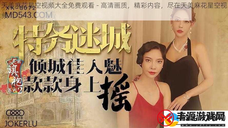天美麻花星空视频大全免费观看-高清画质-精彩内容-尽在天美麻花星空视频