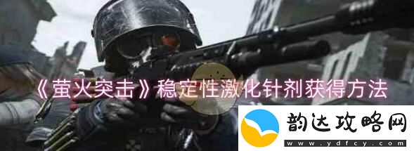 萤火突击稳定性激化针剂怎么获得-萤火突击稳定性激化针剂获取方法介绍