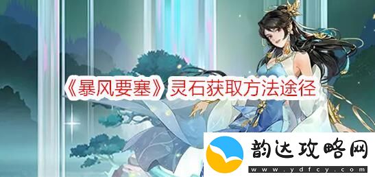 暴风要塞灵石怎么获得-暴风要塞灵石获取方法介绍