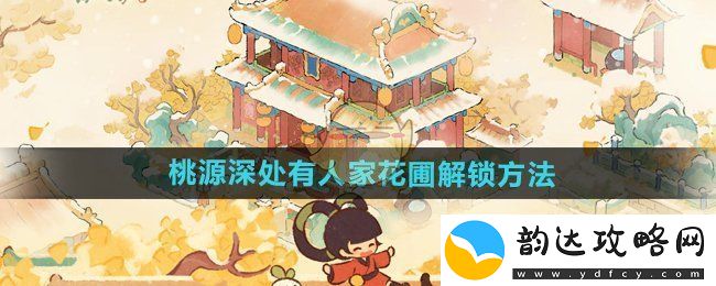 桃源深处有人家游戏花圃解锁攻略详解与技巧分享