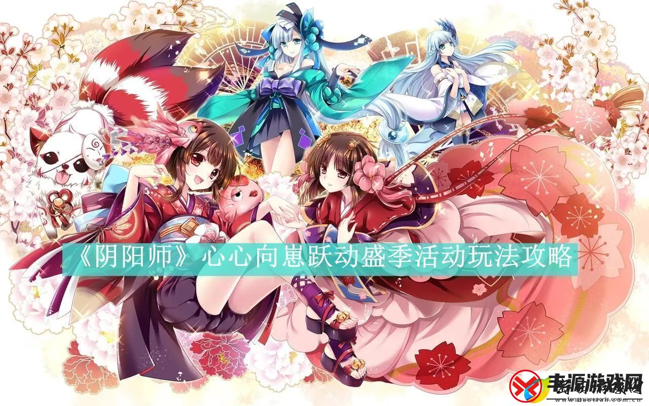 阴阳师心心向崽跃动盛季活动玩法攻略阴阳师心心向崽跃动盛季活动怎么玩