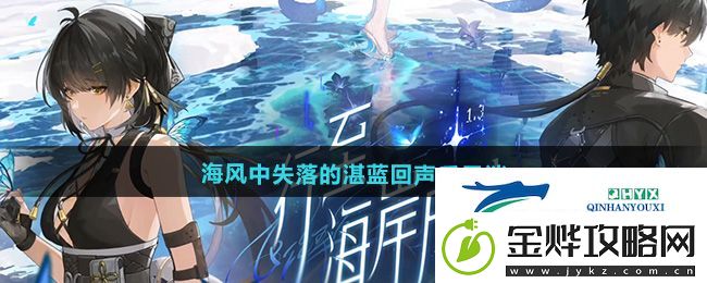 鸣潮1.3海风中失落的湛蓝回声后日谈任务怎么做-海风中失落的湛蓝回声后日谈任务攻略