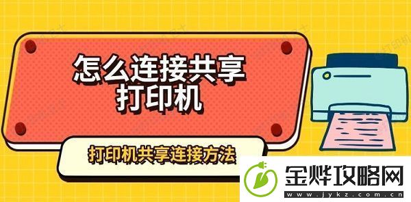 怎么连接共享打印机打印机共享连接方法指南
