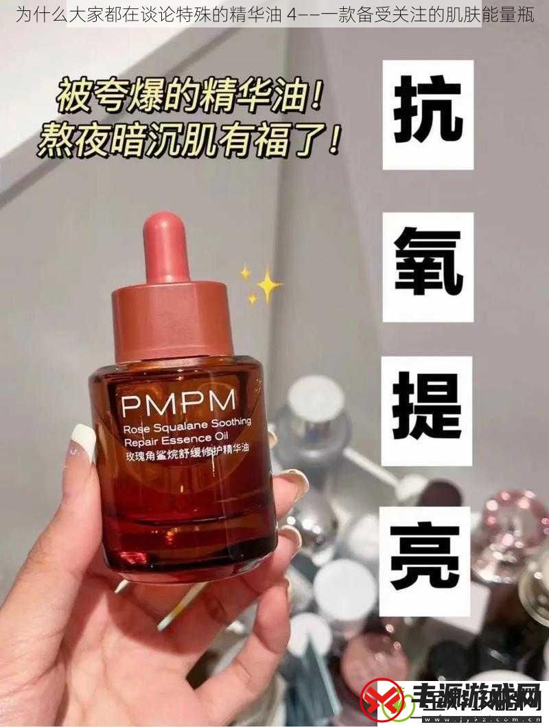 为什么大家都在谈论特殊的精华油-4——一款备受关注的肌肤能量瓶