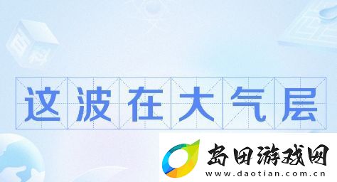 这波在大气层是什么梗络用语-这波在大气层梗意思及出处分享