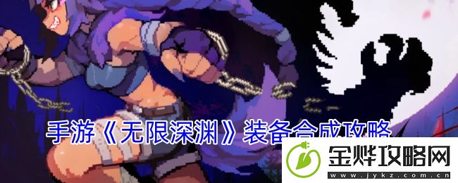 手游无限深渊装备合成攻略-高效刷怪点推荐