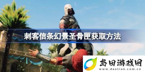 刺客信条幻景圣骨匣怎么获取-刺客信条幻景圣骨匣获取方法