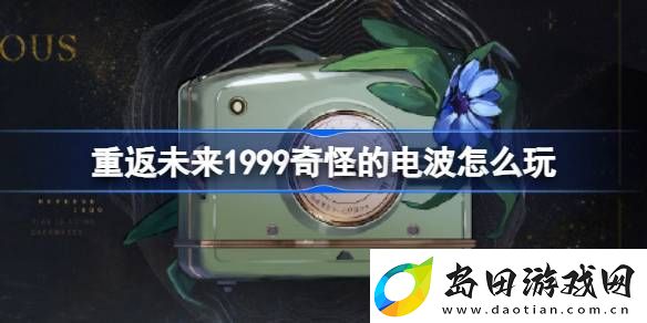 重返未来1999奇怪的电波怎么玩-重返未来奇怪的电波活动介绍