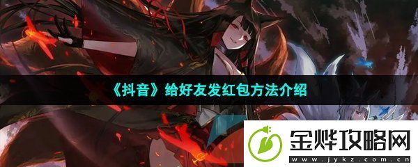 抖音怎么发红包给好友-给好友发红包方法介绍