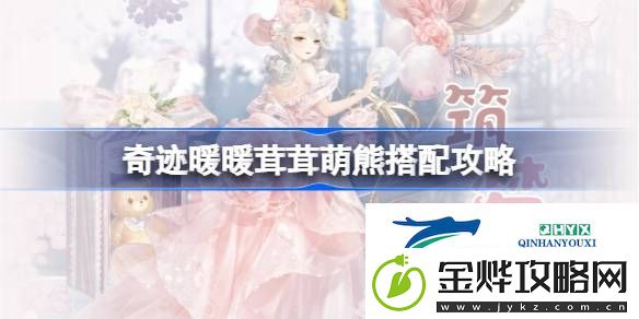 奇迹暖暖茸茸萌熊过关攻略-奇迹暖暖茸茸萌熊搭配攻略