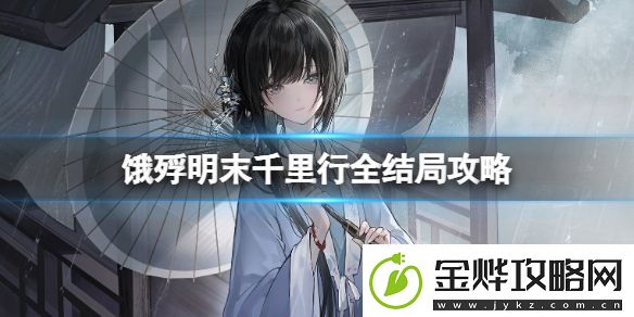 饿殍明末千里行结局介绍-饿殍明末千里行全结局解锁攻略