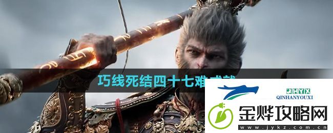 黑神话悟空巧线死结四十七难成就攻略
